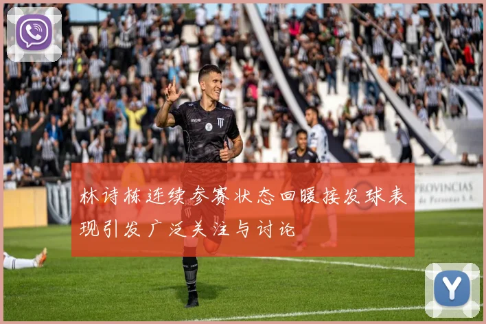 林诗栋连续参赛状态回暖接发球表现引发广泛关注与讨论
